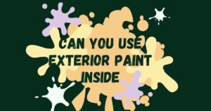 Can You Use Exterior Paint Inside