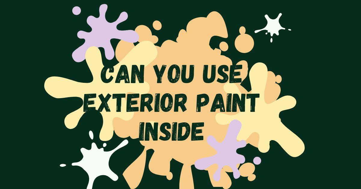 Can You Use Exterior Paint Inside