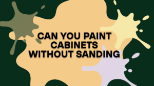 Can You Paint Cabinets Without Sanding