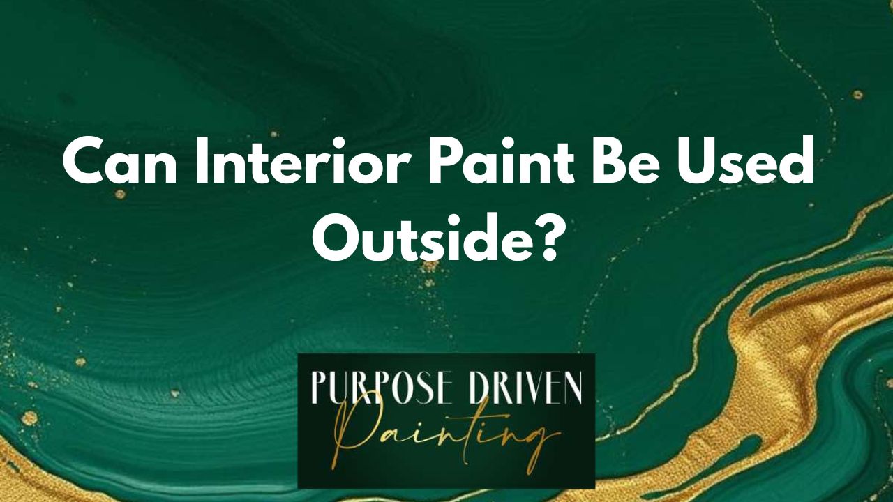 Can Interior Paint Be Used Outside?