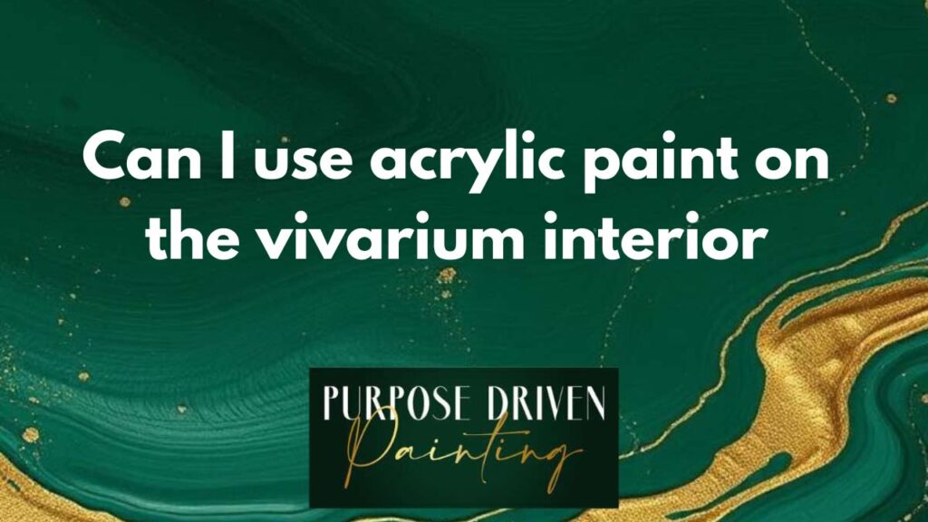 Can i use acrylic paint on vivarium interior