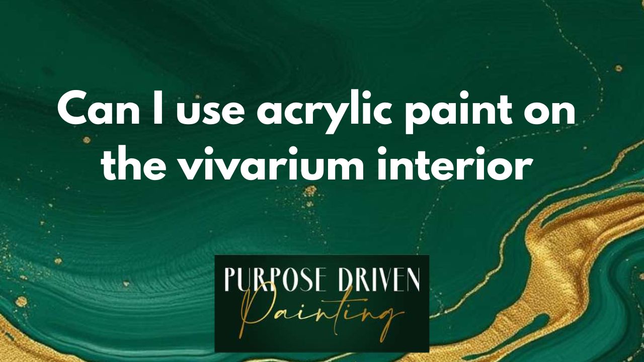Can i use acrylic paint on vivarium interior