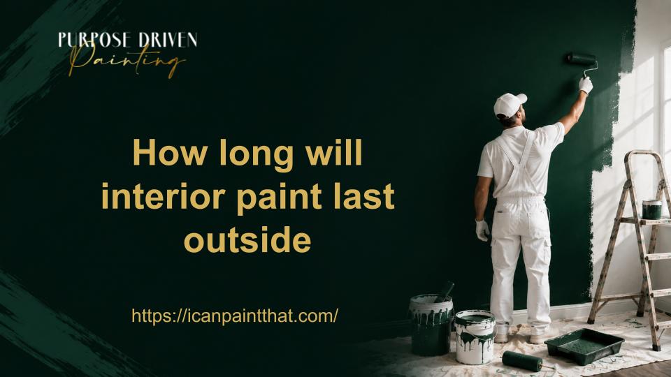 How long will interior paint last outside