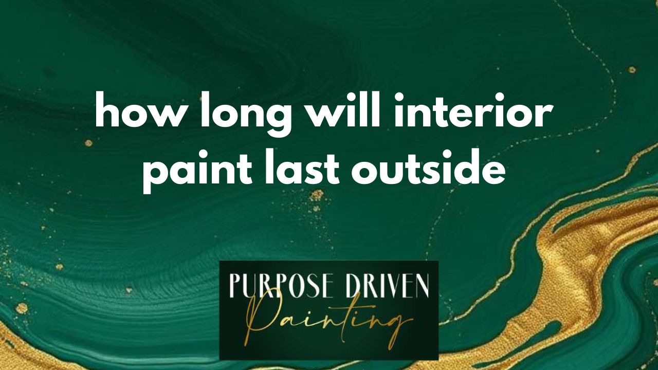 how long will interior paint last outside