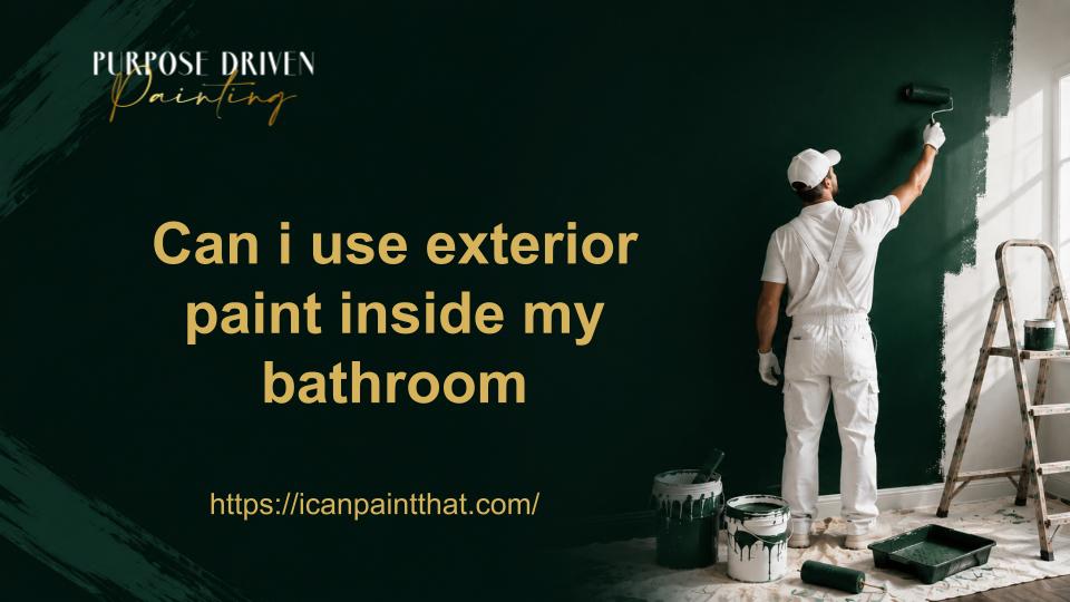can i use exterior paint inside my bathroom