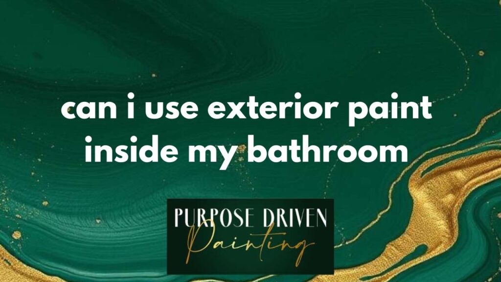 can i use exterior paint inside my bathroom