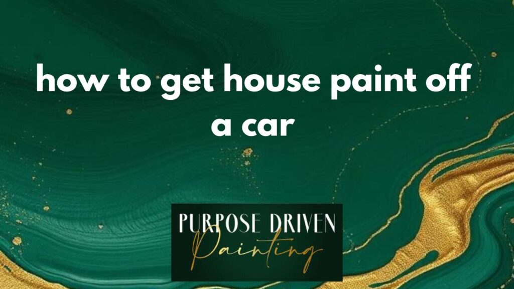 how to get house paint off a car